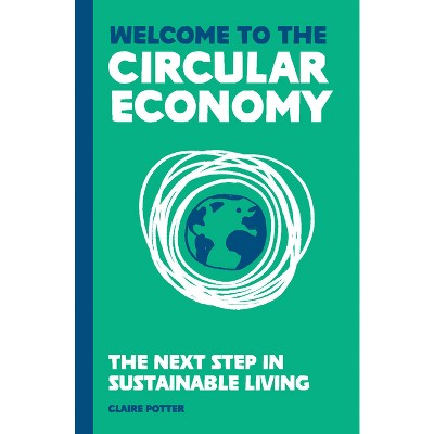 The Circular Economy (for Regular People) - by  Claire Potter (Hardcover)