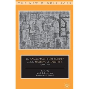 The Anglo-Scottish Border and the Shaping of Identity, 1300-1600 - (New Middle Ages) by  K Terrell & M Bruce (Hardcover) - 1 of 1