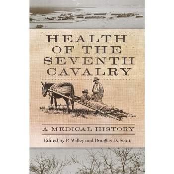 Health of the Seventh Cavalry - by  P Willey & Douglas D Scott (Hardcover)