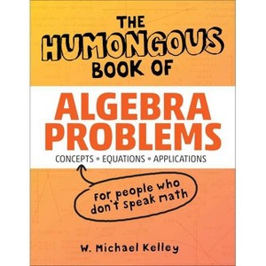 The Humongous Book of Algebra Problems - (Humongous Books) by  W Michael Kelley (Paperback) - 1 of 1