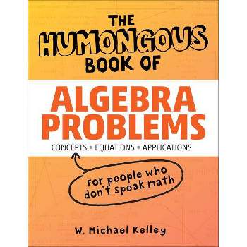 The Humongous Book of Algebra Problems - (Humongous Books) by  W Michael Kelley (Paperback)