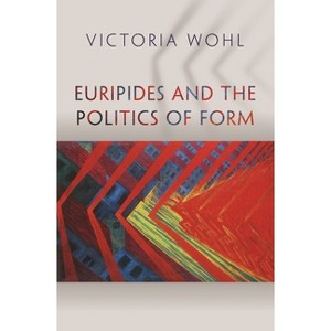Euripides and the Politics of Form - (Martin Classical Lectures) by Victoria Wohl - 1 of 1