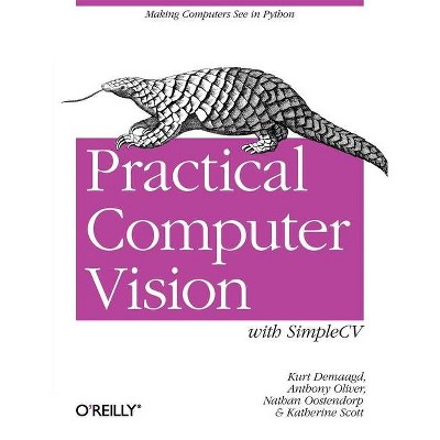 Practical Computer Vision with Simplecv - by  Kurt Demaagd & Anthony Oliver & Nathan Oostendorp & Katherine Scott (Paperback)