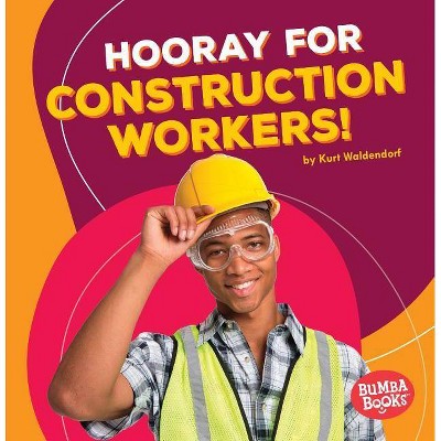 Hooray for Construction Workers! - (Bumba Books (R) -- Hooray for Community Helpers!) by  Kurt Waldendorf (Paperback)