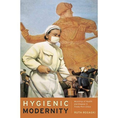 Hygienic Modernity - (Asia: Local Studies / Global Themes) by  Ruth Rogaski (Hardcover)