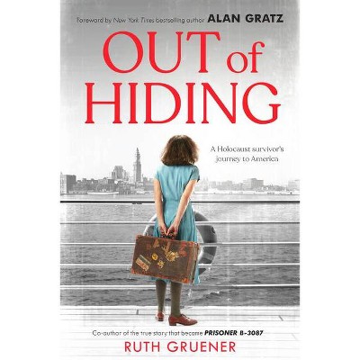 Out of Hiding: A Holocaust Survivor's Journey to America (with a Foreword by Alan Gratz) - by  Ruth Gruener (Hardcover)