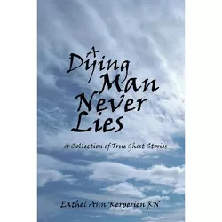 A Dying Man Never Lies - by  Eathel Ann Kerperien (Paperback)