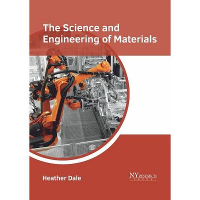 The Science and Engineering of Materials - by  Heather Dale (Hardcover)