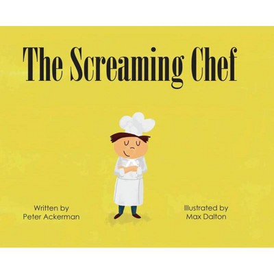 The Screaming Chef - by  Peter Ackerman (Hardcover)