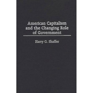 American Capitalism and the Changing Role of Government - by  Harry G Shaffer (Hardcover) - 1 of 1