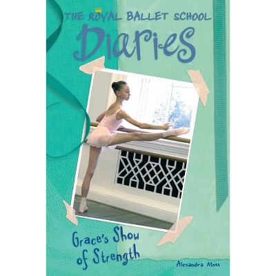 Grace's Show of Strength #6 - (Royal Ballet School Diaries) by  Alexandra Moss (Paperback)