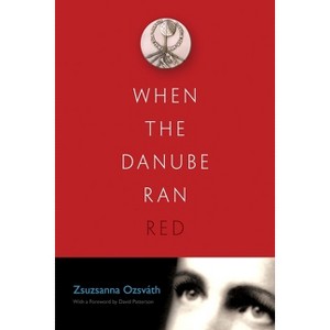 When the Danube Ran Red - (Religion, Theology and the Holocaust) by  Zsuzsanna Ozsvath (Paperback) - 1 of 1