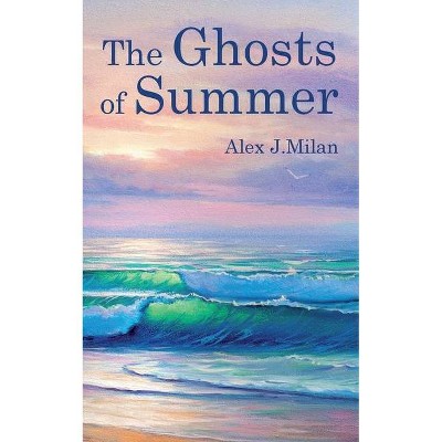 The Ghosts of Summer - by  Alex J Milan (Paperback)