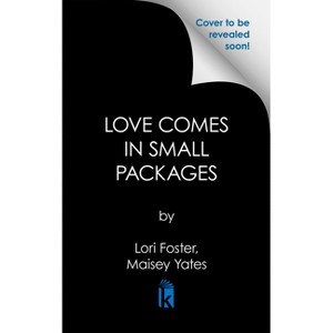 Love Comes in Small Packages - by  Lori Foster & Maisey Yates (Paperback) - 1 of 1
