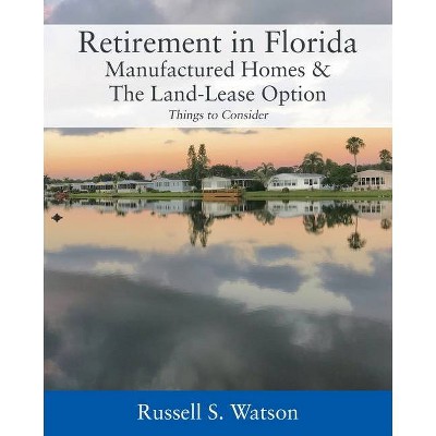 Retirement in Florida Manufactured Homes & The Land-Lease Option - by  Russell S Watson (Paperback)