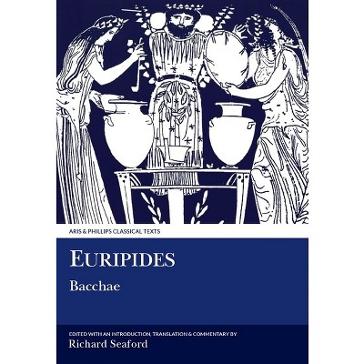 Euripides: Bacchae - (Aris & Phillips Classical Texts) by  R A S Seaford (Paperback)