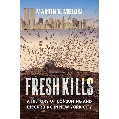 Fresh Kills - by  Martin V Melosi (Hardcover)