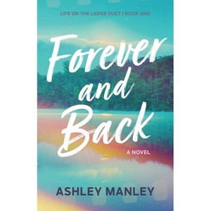 Forever and Back - (Life on the Ledge Duet) by  Ashley Manley (Paperback) - 1 of 1