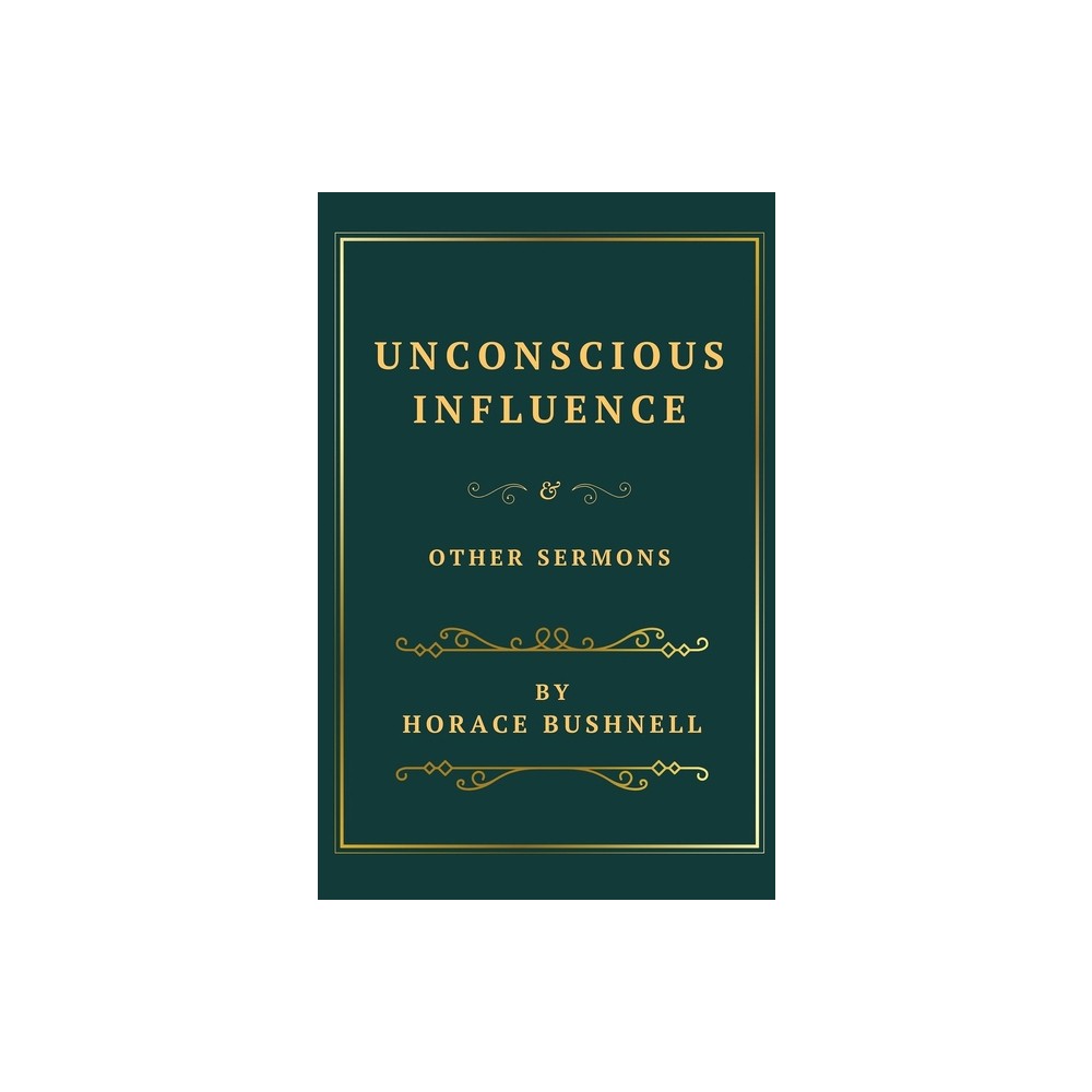 Unconscious Influence and Other Sermons - by Horace Bushnell (Paperback)