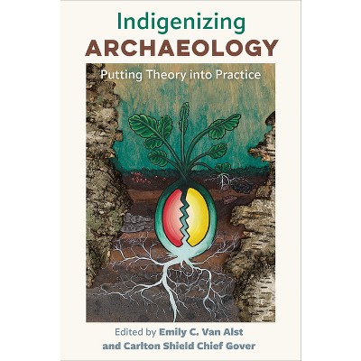 Indigenizing Archaeology - by  Emily C Van Alst & Carlton Shield Chief Gover (Paperback)