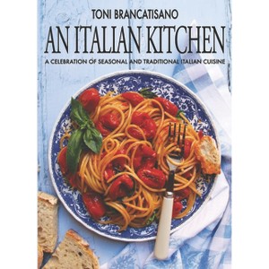 An Italian Kitchen - by  Toni Brancatisano (Hardcover) - 1 of 1