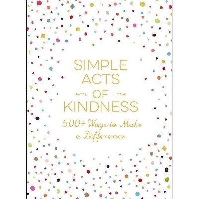  Simple Acts of Kindness : 500+ Ways to Make a Difference (Hardcover) - by Adams Media Corp 