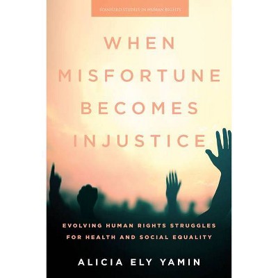 When Misfortune Becomes Injustice - (Stanford Studies in Human Rights) by  Alicia Ely Yamin (Paperback)