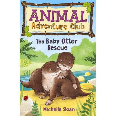 The Baby Otter Rescue (Animal Adventure Club 2) - by  Michelle Sloan (Paperback)