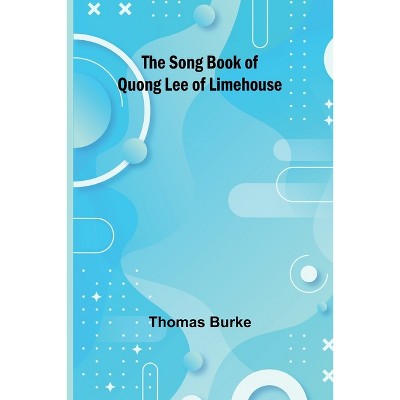 The Song Book of Quong Lee of Limehouse - by  Thomas Burke (Paperback)