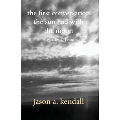 The first conversation the sun had with the moon - by  Jason A Kendall (Paperback)