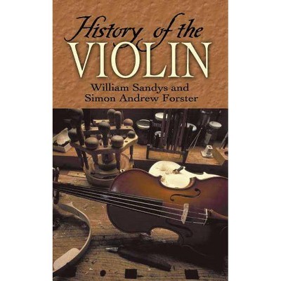 History of the Violin - (Dover Books on Music) by  William Sandys & Simon Andrew Forster (Paperback)