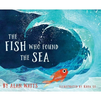 The Fish Who Found the Sea - by  Alan Watts (Hardcover)