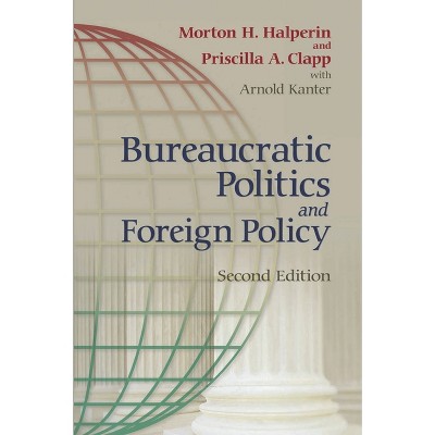 Bureaucratic Politics and Foreign Policy - 2nd Edition by  Morton H Halperin & Priscilla Clapp & Arnold Kanter (Paperback)