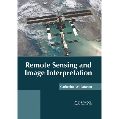 Remote Sensing and Image Interpretation - by  Catherine Williamson (Hardcover)