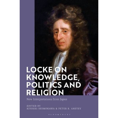 Locke on Knowledge, Politics and Religion - by  Kiyoshi Shimokawa & Peter R Anstey (Hardcover)