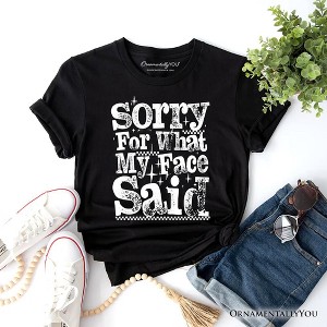 Sorry for What My Face Said Sarcastic T-Shirt, Funny Quote Tee | OrnamentallyYou - 1 of 4