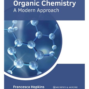 Organic Chemistry: A Modern Approach - by  Francesca Hopkins (Hardcover) - 1 of 1