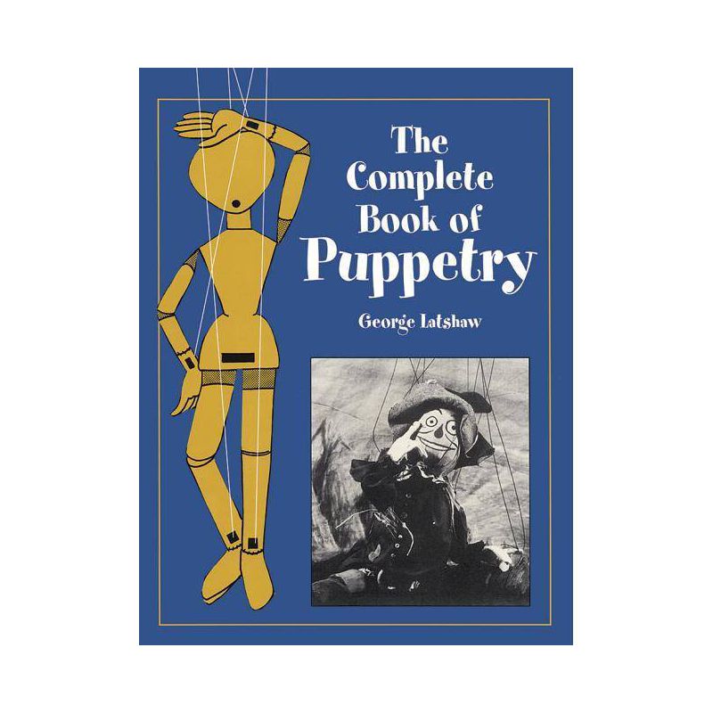 The Complete Book of Puppetry - (Dover Craft Books) by  George Latshaw (Paperback), 1 of 2