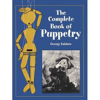 The Complete Book of Puppetry - (Dover Craft Books) by  George Latshaw (Paperback)