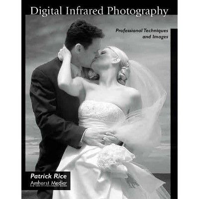 Digital Infrared Photography - by  Patrick Rice (Paperback)