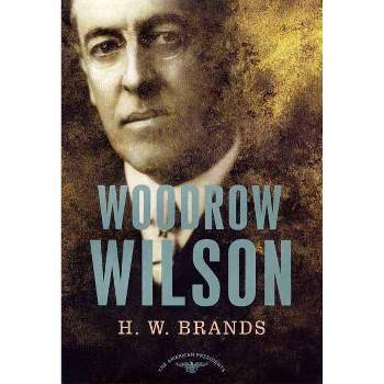 Woodrow Wilson - (American Presidents) by  H W Brands (Hardcover)