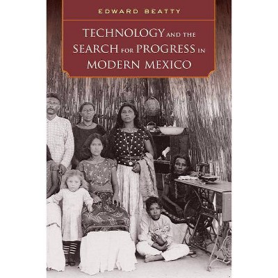 Technology and the Search for Progress in Modern Mexico - by  Edward Beatty (Paperback)