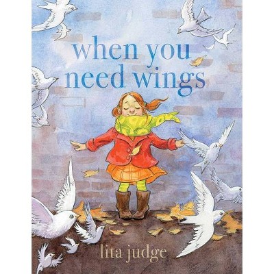 When You Need Wings - by  Lita Judge (Hardcover)