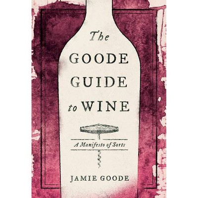 The Goode Guide to Wine - by  Jamie Goode (Hardcover)