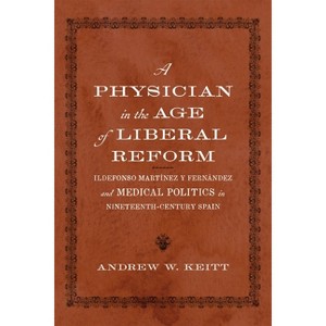 A Physician in the Age of Liberal Reform - (New Hispanisms: Cultural and Literary Studies) by  Andrew W Keitt (Hardcover) - 1 of 1