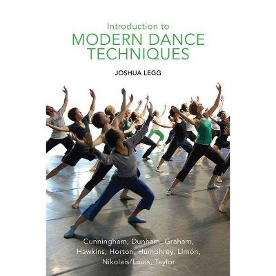 Introduction to Modern Dance Techniques - by  Joshua Legg (Paperback)