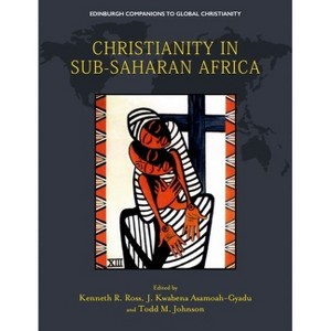 Christianity in Sub-Saharan Africa - (Edinburgh Companions to Global Christianity) by  Kenneth R Ross & J Kwabena Asamoah-Gyadu & Todd M Johnson - 1 of 1