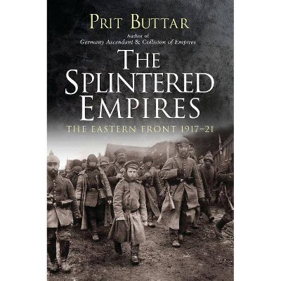 The Splintered Empires - by  Prit Buttar (Paperback)