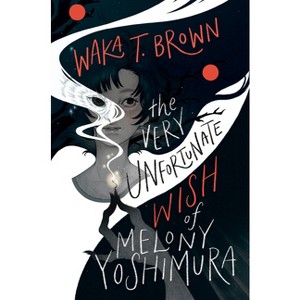 The Very Unfortunate Wish of Melony Yoshimura - by  Waka T Brown (Hardcover) - 1 of 1