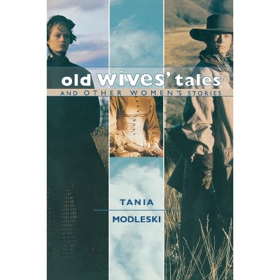 Old Wives' Tales and Other Women's Stories - by  Tania Modleski (Paperback)